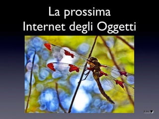 La prossima
Internet degli Oggetti




                         Krikit
 