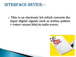  This is an electronic kit which converts the
input digital signals such as (retina pattern
+ votes+ secure bits) to radio waves.
14
 