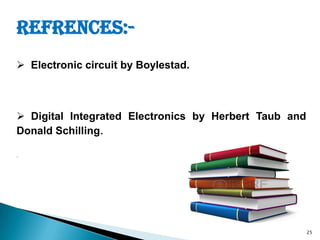 25
REFRENCES:-
 Electronic circuit by Boylestad.
 Digital Integrated Electronics by Herbert Taub and
Donald Schilling.
.
 