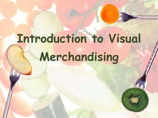 Introduction to Visual
Merchandising
 