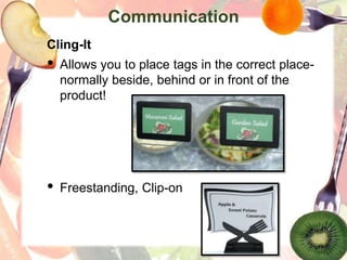 Communication
Cling-It
• Allows you to place tags in the correct place-
normally beside, behind or in front of the
product!
• Freestanding, Clip-on
 