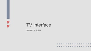 TV Interface
109588014 羅雲馨
 