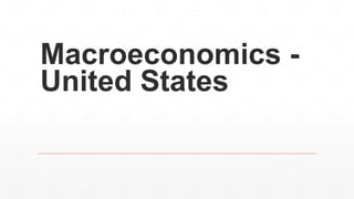 Macroeconomics -
United States
 