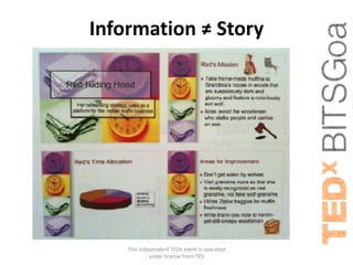 Information ≠ Story




    This independent TEDx event is operated
             under license from TED
 