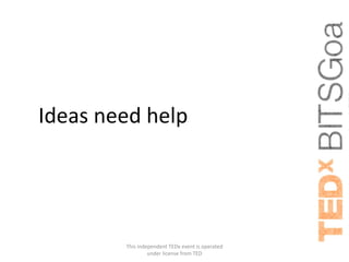 Ideas need help




        This independent TEDx event is operated
                 under license from TED
 