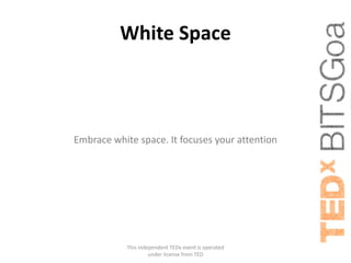 White Space



Embrace white space. It focuses your attention




            This independent TEDx event is operated
                     under license from TED
 