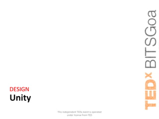 DESIGN
Unity
         This independent TEDx event is operated
                  under license from TED
 