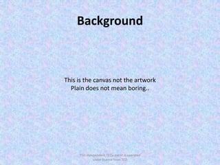 Background



This is the canvas not the artwork
  Plain does not mean boring..




     This independent TEDx event is operated
              under license from TED
 