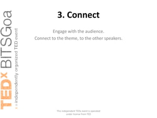 3. Connect
         Engage with the audience.
Connect to the theme, to the other speakers.




           This independent TEDx event is operated
                    under license from TED
 