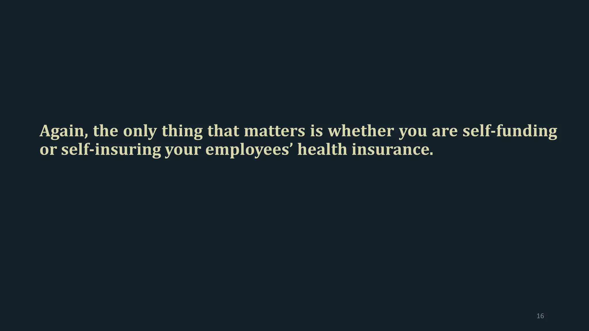 Again, the only thing that matters is whether you are self-funding
or self-insuring your employees’ health insurance.
16
 