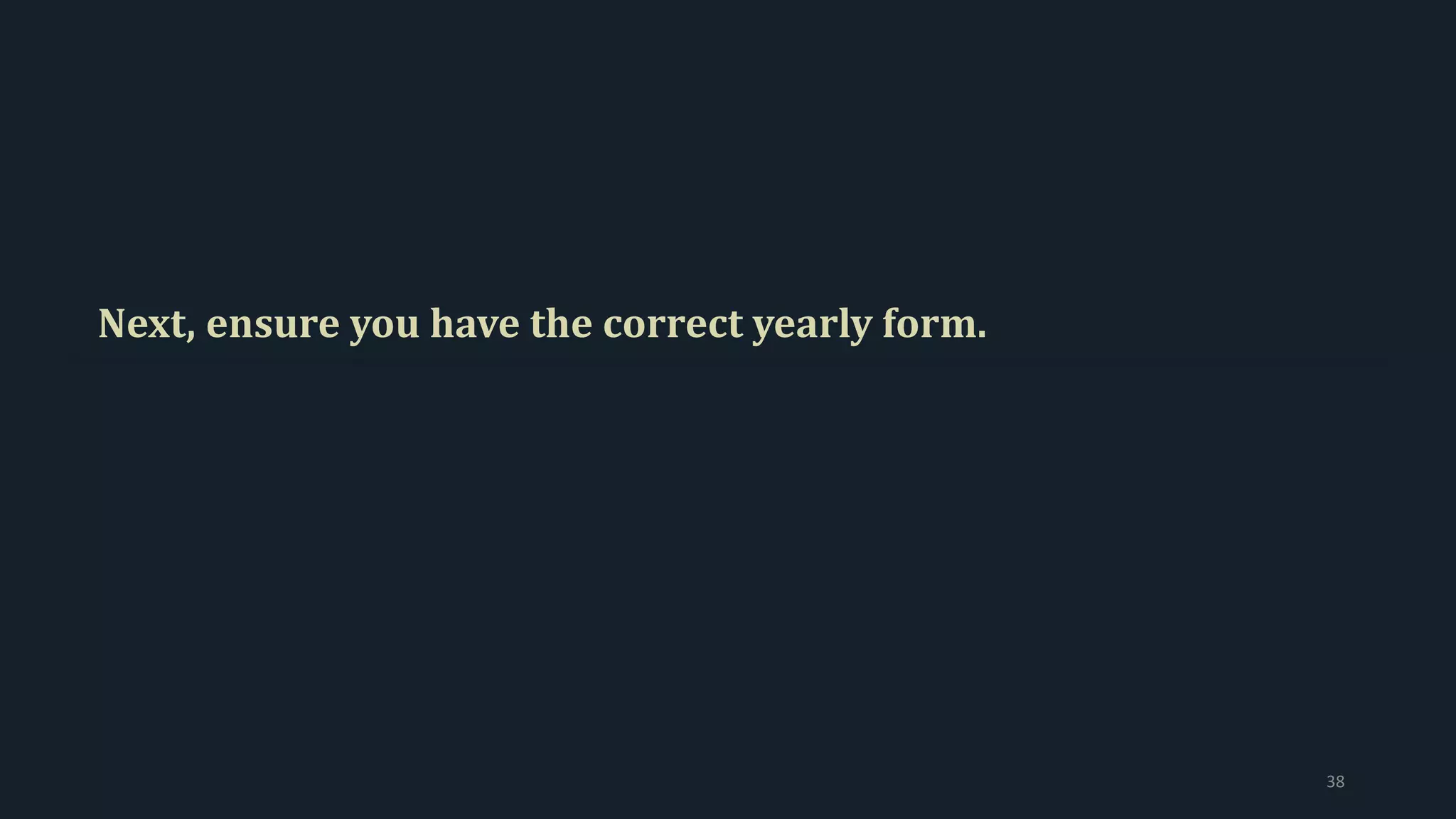 Next, ensure you have the correct yearly form.
38
 