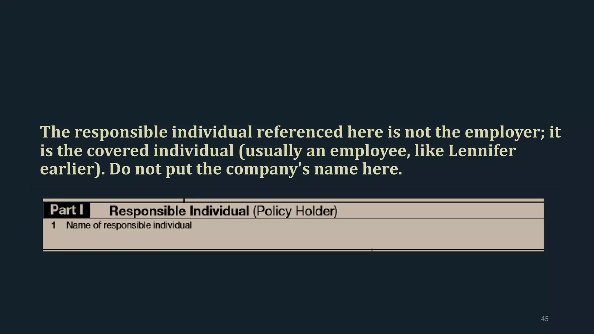 The responsible individual referenced here is not the employer; it
is the covered individual (usually an employee, like Lennifer
earlier). Do not put the company’s name here.
45
 