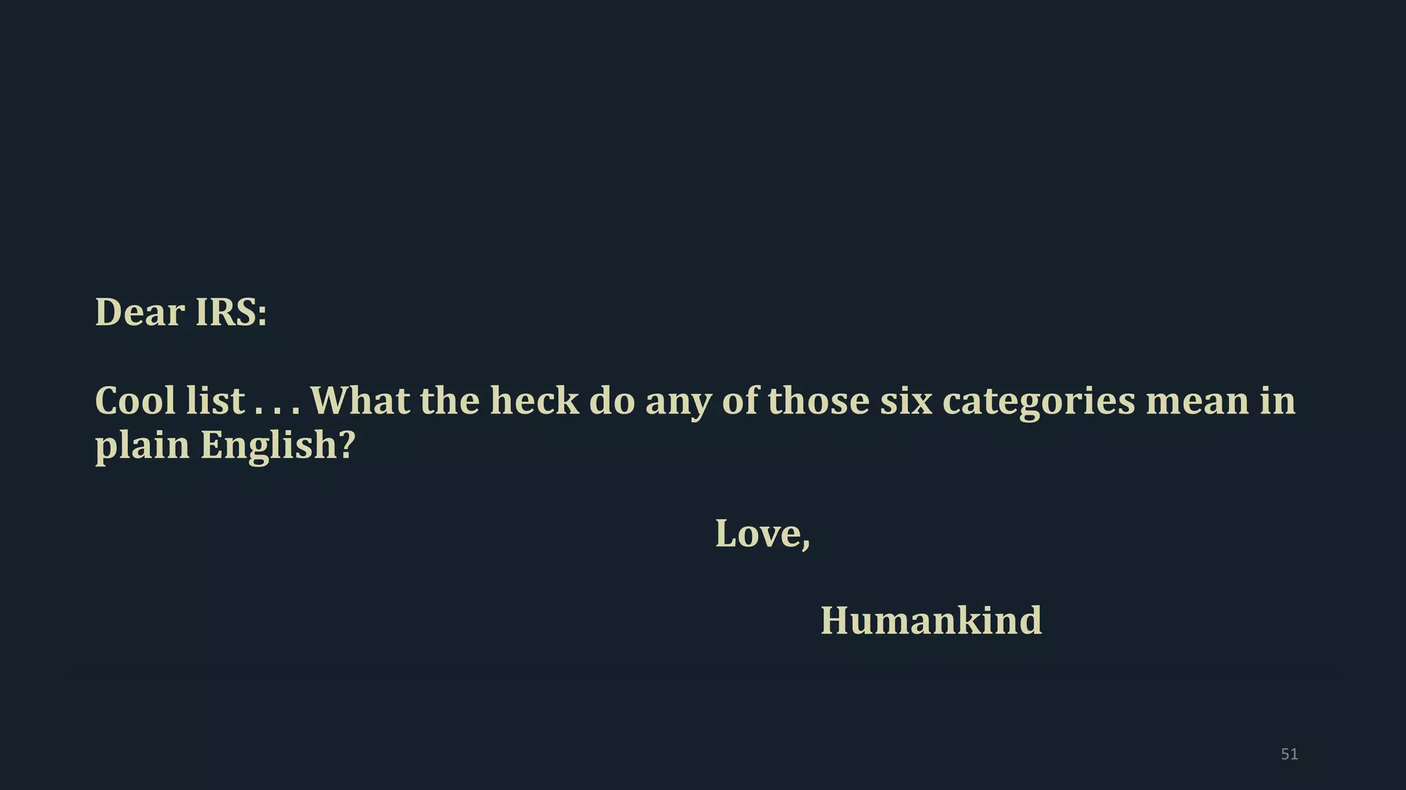 Dear IRS:
Cool list . . . What the heck do any of those six categories mean in
plain English?
Love,
Humankind
51
 