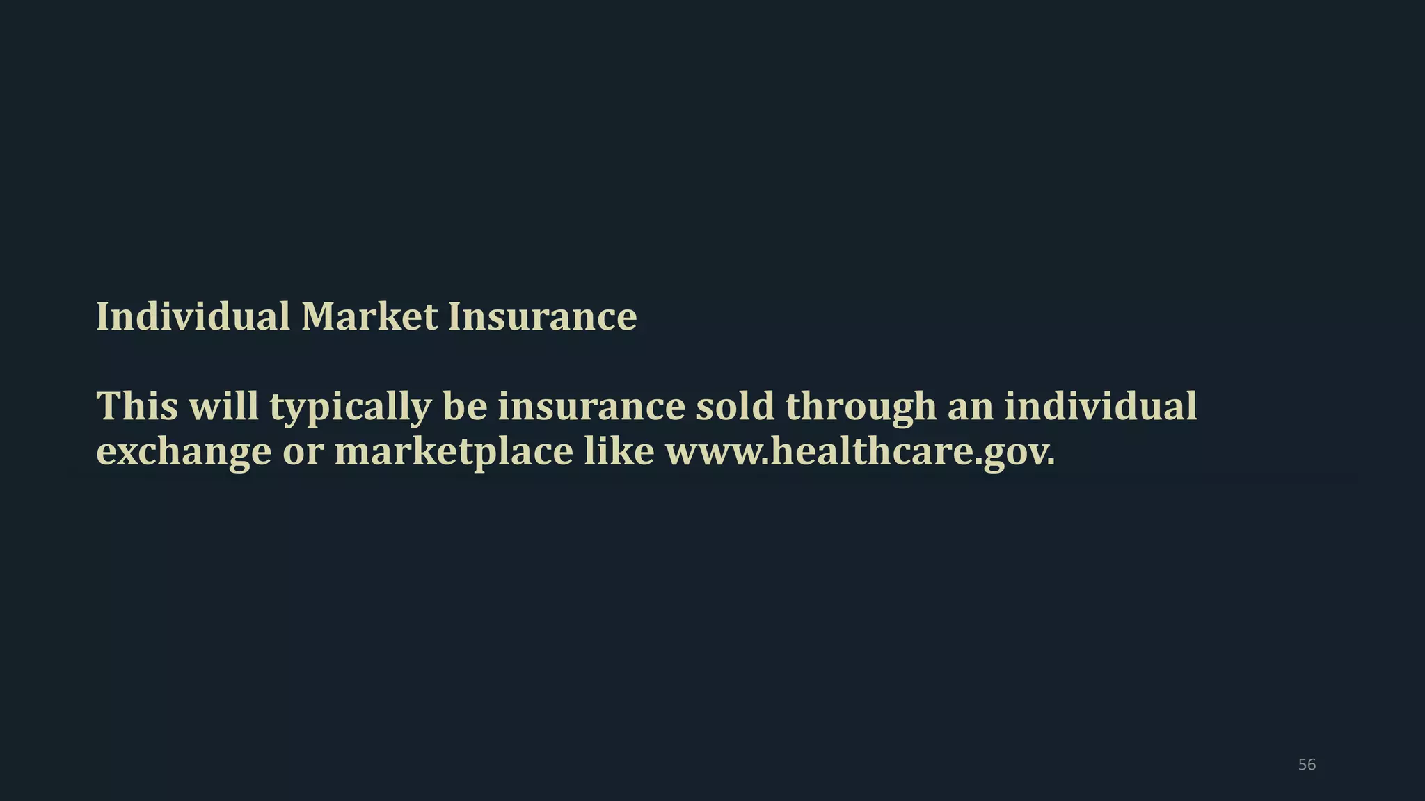 Individual Market Insurance
This will typically be insurance sold through an individual
exchange or marketplace like www.healthcare.gov.
56
 