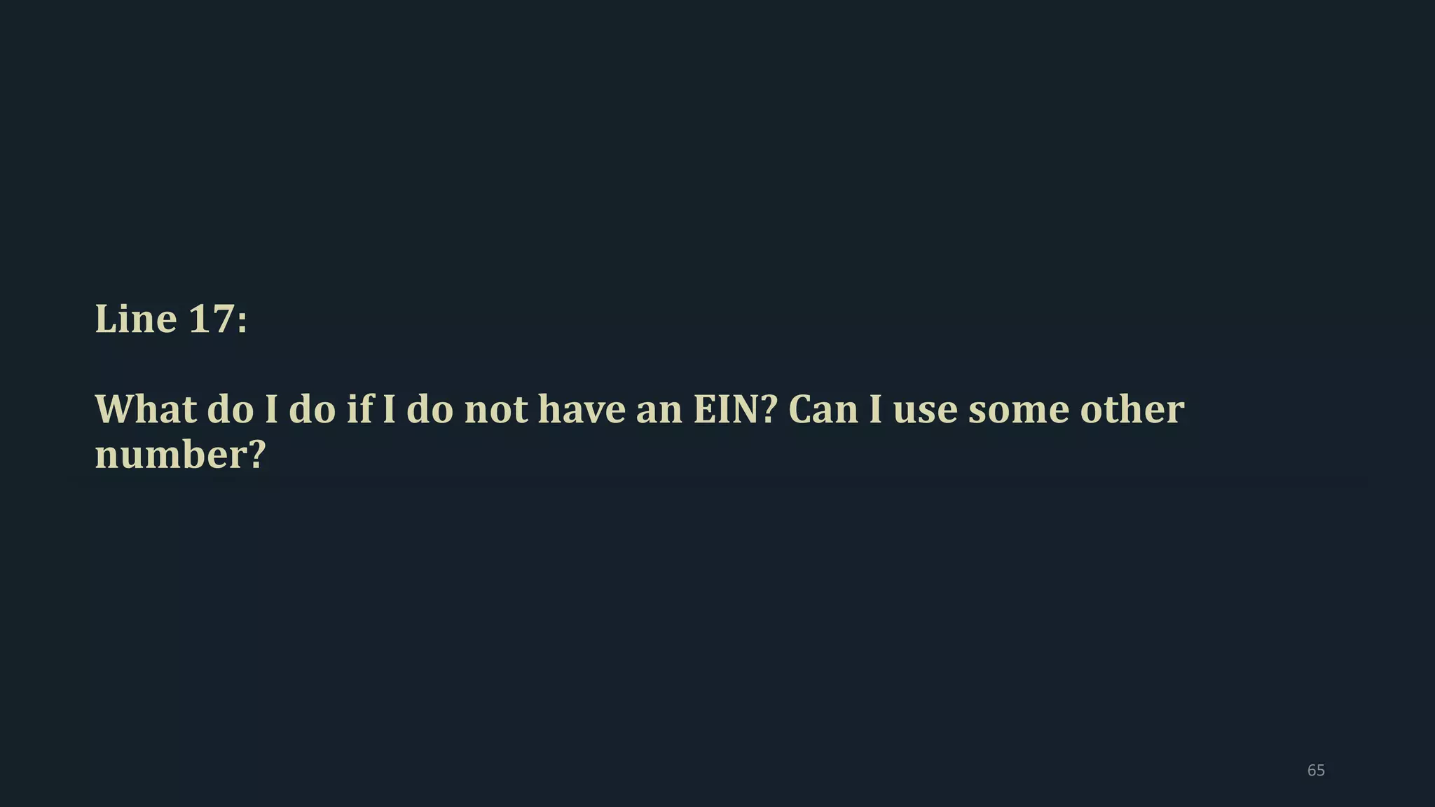 Line 17:
What do I do if I do not have an EIN? Can I use some other
number?
65
 