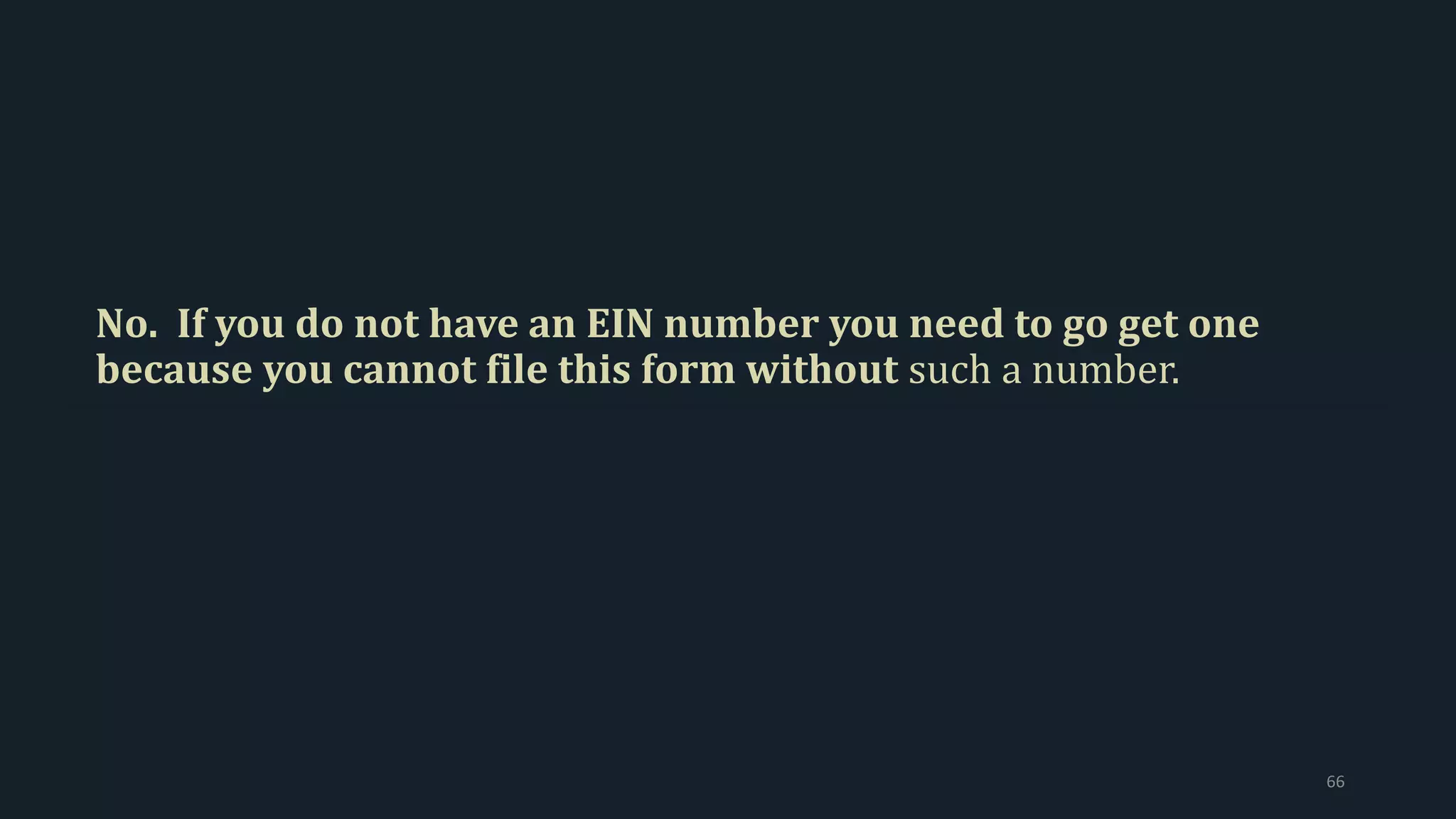 No. If you do not have an EIN number you need to go get one
because you cannot file this form without such a number.
66
 
