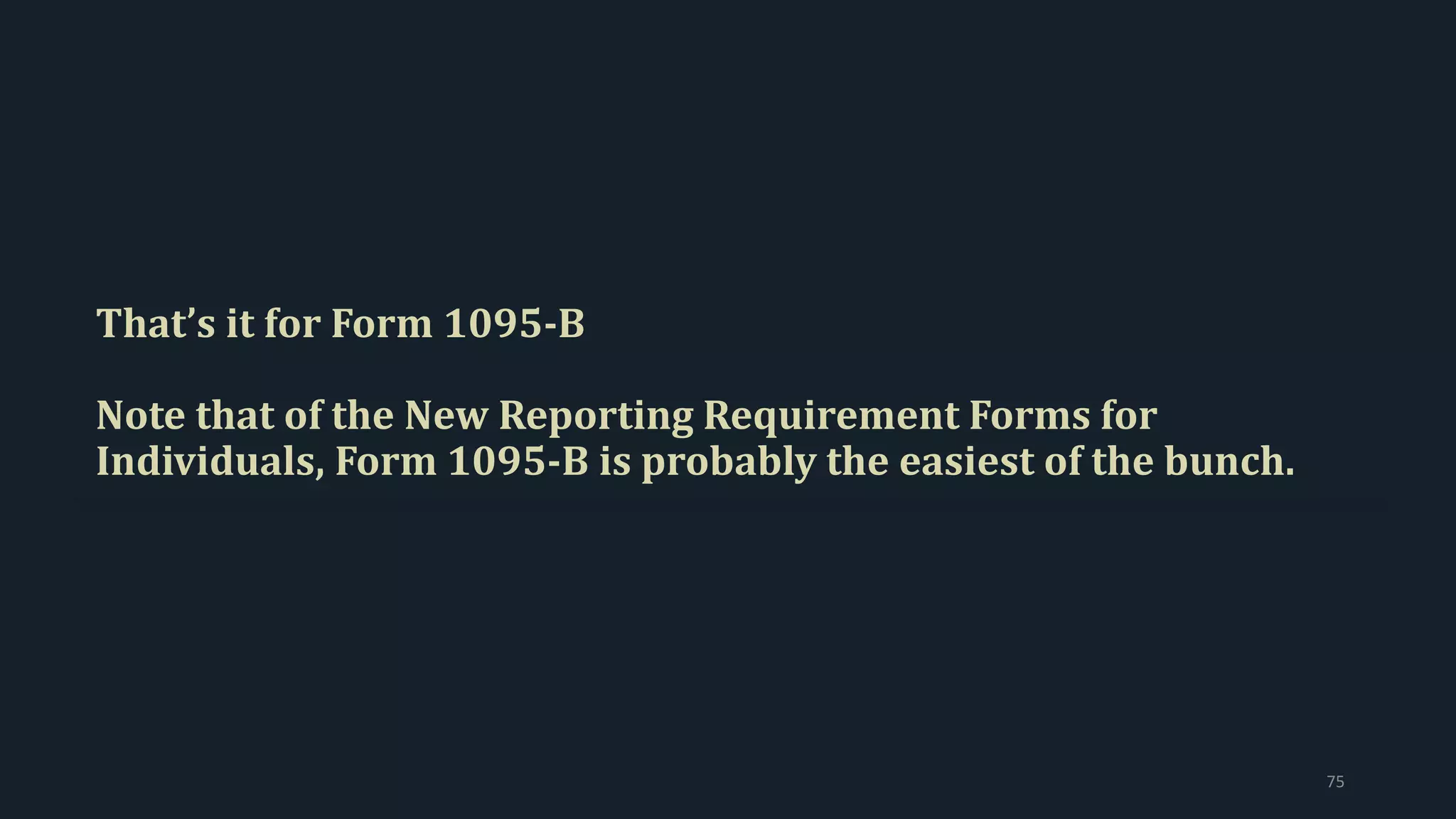 That’s it for Form 1095-B
Note that of the New Reporting Requirement Forms for
Individuals, Form 1095-B is probably the easiest of the bunch.
75
 