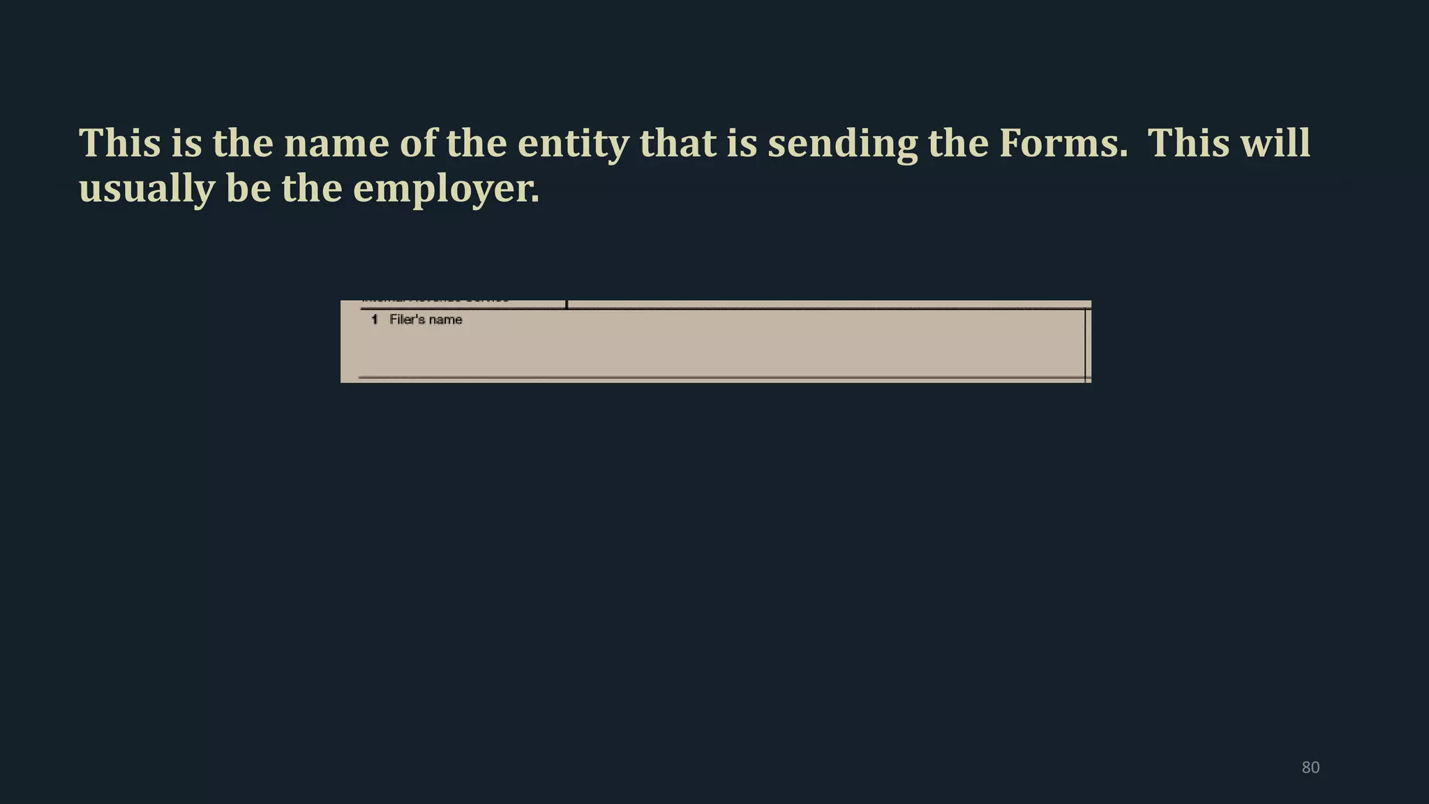 This is the name of the entity that is sending the Forms. This will
usually be the employer.
80
 