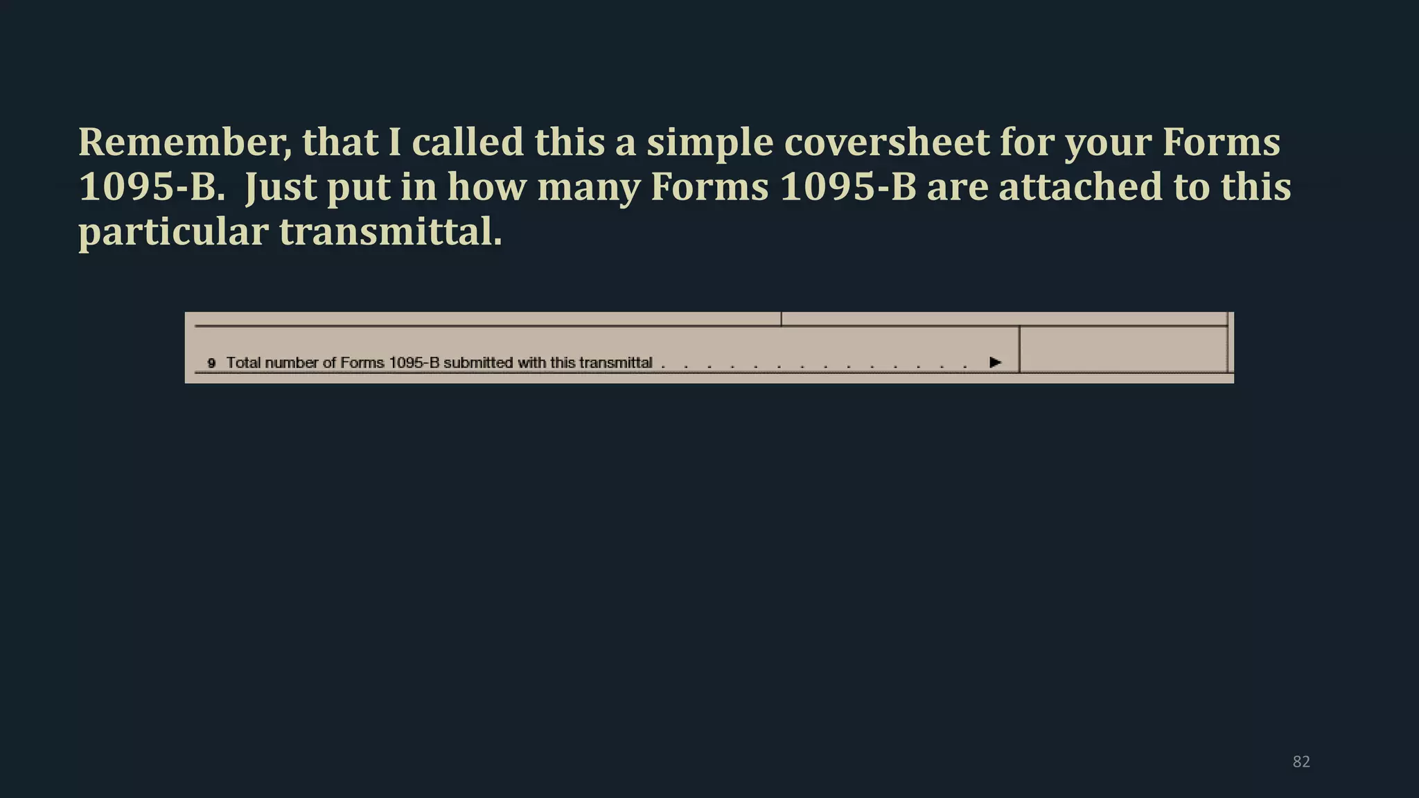 Remember, that I called this a simple coversheet for your Forms
1095-B. Just put in how many Forms 1095-B are attached to this
particular transmittal.
82
 
