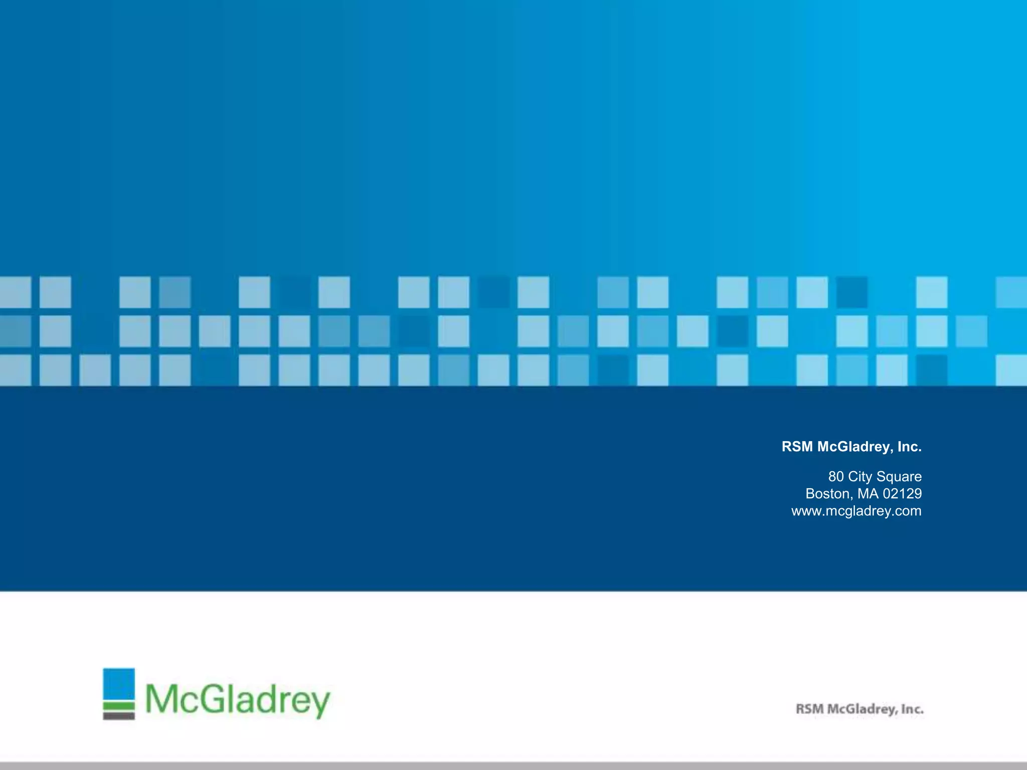 RSM McGladrey, Inc.
80 City Square
Boston, MA 02129
www.mcgladrey.com
 