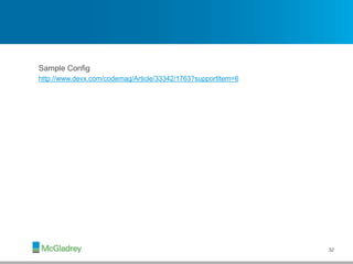 Sample Config
http://www.devx.com/codemag/Article/33342/1763?supportItem=6
32
 