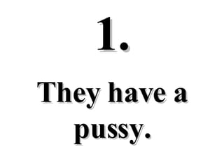 They have a pussy. 1. 