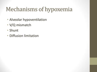 Mechanisms of hypoxemia
• Alveolar hypoventilation
• V/Q mismatch
• Shunt
• Diffusion limitation
 