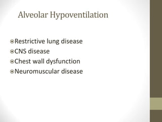 Alveolar Hypoventilation
Restrictive lung disease
CNS disease
Chest wall dysfunction
Neuromuscular disease
 