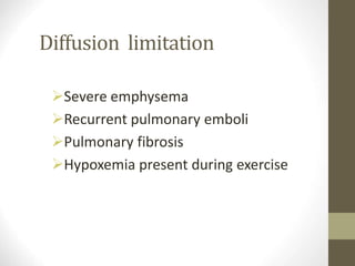 Diffusion limitation
Severe emphysema
Recurrent pulmonary emboli
Pulmonary fibrosis
Hypoxemia present during exercise
 