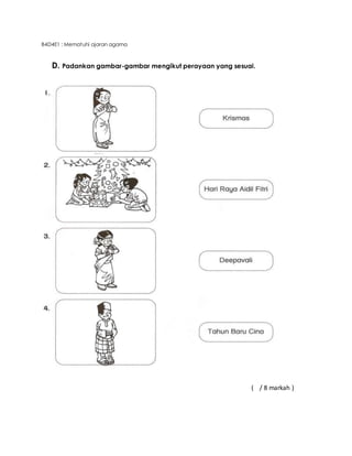 B4D4E1 : Mematuhi ajaran agama 
D. Padankan gambar-gambar mengikut perayaan yang sesuai. 
( / 8 markah ) 
 