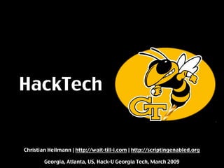 HackTech


Christian Heilmann | http://wait-till-i.com | http://scriptingenabled.org

        Georgia, Atlanta, US, Hack-U Georgia Tech, March 2009
 