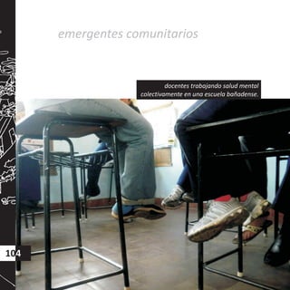 emergentes comunitarios
docentes trabajando
colectivamente en una escuela bañadense.
salud mental
104
 