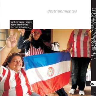 107
destripamientos
post paraguay – japón:
todxs dadxs vuelta
(no solo la bandera...).
 