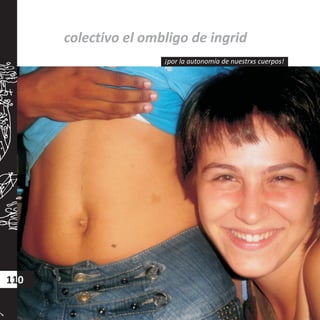 colectivo el ombligo de ingrid
¡por la autonomía de nuestrxs cuerpos!
110
 