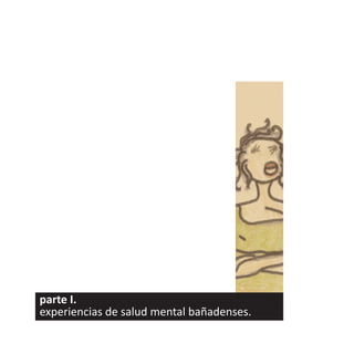 parte I.
experiencias de salud mental bañadenses.
 