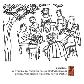 5. clinitaria.
es el nombre que le damos a nuestra construcción técnico
política. desde aquí vamos pensando nuestra práctica.
 
