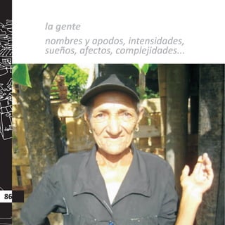 la gente
86
nombres y apodos, intensidades,
sueños, afectos, complejidades...
 