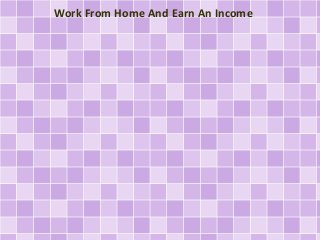 Work From Home And Earn An Income 
 