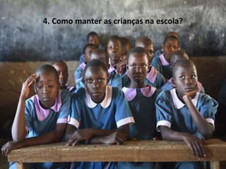 4. Como manter as crianças na escola?
 