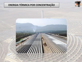 ENERGIA TÉRMICA POR CONCENTRAÇÃO
 