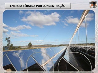 ENERGIA TÉRMICA POR CONCENTRAÇÃO
 