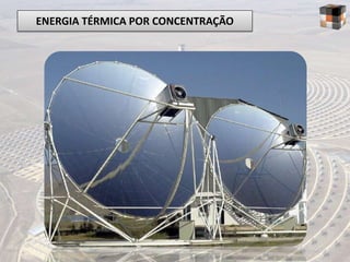 ENERGIA TÉRMICA POR CONCENTRAÇÃO
 
