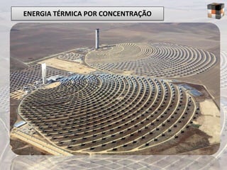 ENERGIA TÉRMICA POR CONCENTRAÇÃO
 