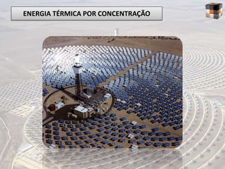 ENERGIA TÉRMICA POR CONCENTRAÇÃO
 
