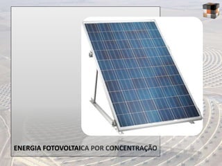 ENERGIA FOTOVOLTAICA POR CONCENTRAÇÃO
 