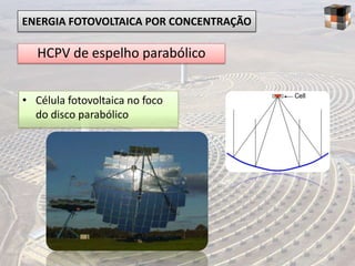 ENERGIA FOTOVOLTAICA POR CONCENTRAÇÃO

   HCPV de espelho parabólico


• Célula fotovoltaica no foco
  do disco parabólico
 