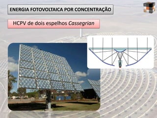 ENERGIA FOTOVOLTAICA POR CONCENTRAÇÃO

 HCPV de dois espelhos Cassegrian
 