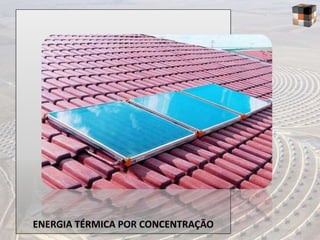 ENERGIA TÉRMICA POR CONCENTRAÇÃO
 