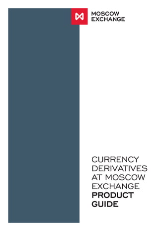 Currency
Derivatives
at Moscow
Exchange
Product
Guide
 
