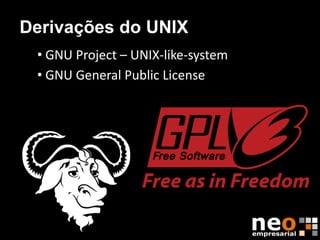 Derivações do UNIX
 • GNU Project – UNIX-like-system
 • GNU General Public License
 